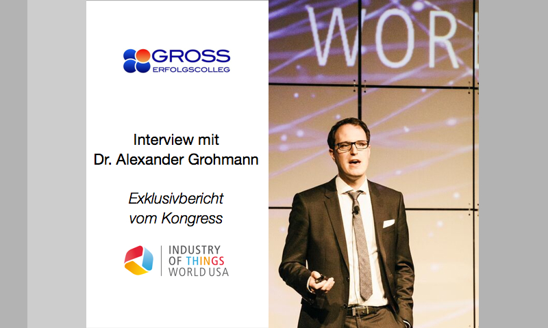 Digitalisierung und IoT: Interview des Gross ErfolgsColleg mit Dr. Alexander Grohmann - Exklusiv-Bericht vom Kongress "Industry of Things World USA" in San Diego | von Gross ErfolgsColleg - Stefan F. Gross - Blog & News